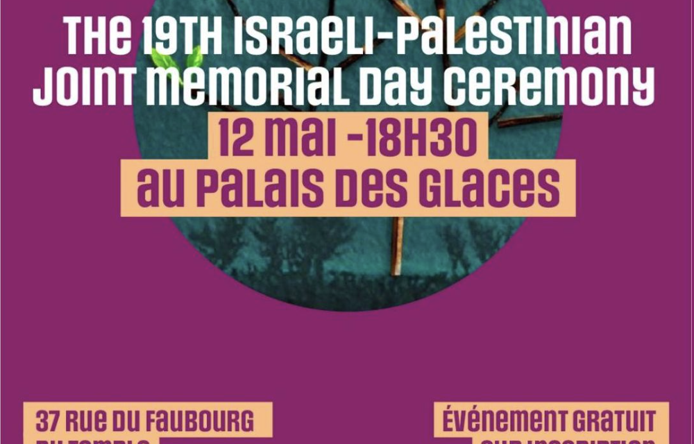 DIMANCHE 12 MAI à TEL AVIV et RETRANSMISSION EN DIRECT à PARIS  « CÉRÉMONIE CONJOINTE ISRAÉLO-PALESTINIENNE DU SOUVENIR »