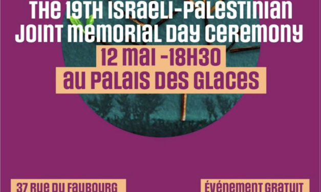 DIMANCHE 12 MAI à TEL AVIV et RETRANSMISSION EN DIRECT à PARIS  « CÉRÉMONIE CONJOINTE ISRAÉLO-PALESTINIENNE DU SOUVENIR »