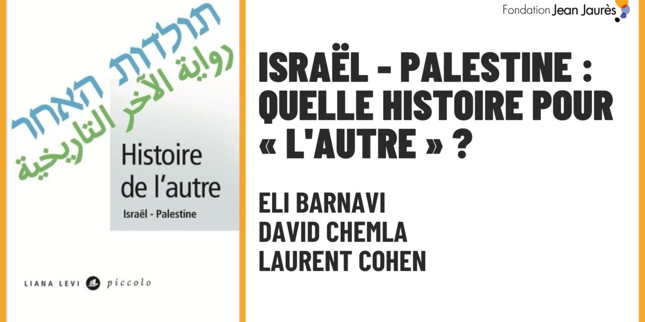 ISRAËL – PALESTINE :                     Quelle histoire pour « l’autre » ?